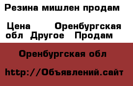 Резина мишлен продам › Цена ­ 5 - Оренбургская обл. Другое » Продам   . Оренбургская обл.